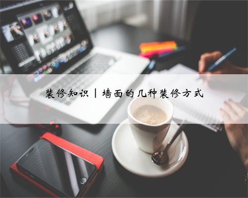 装修知识｜墙面的几种装修方式