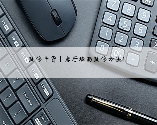 <b>装修干货｜客厅墙面装修方法！</b>