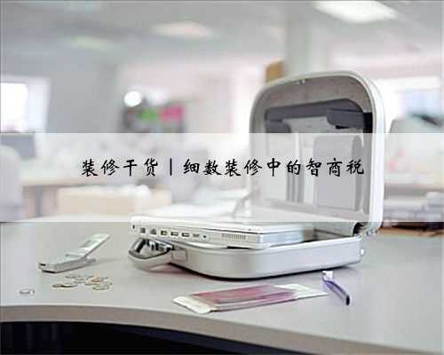 装修干货|细数装修中的智商税