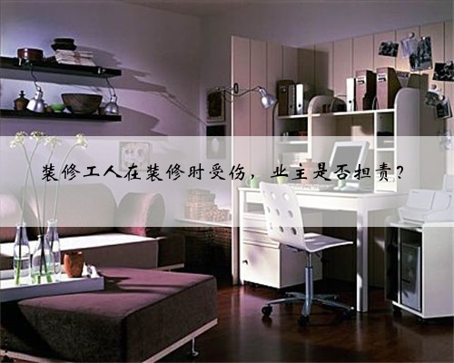 装修工人在装修时受伤，业主是否担责？
