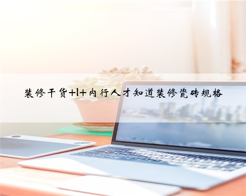 装修干货 I 内行人才知道装修瓷砖规格