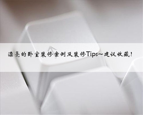 <b>漂亮的卧室装修案例及装修Tips~建议收藏！</b>