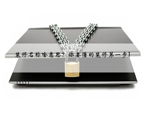 装修名称啥意思？你要懂的装修第一步1