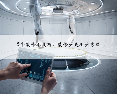 <b>5个装修小技巧，装修少走不少弯路</b>