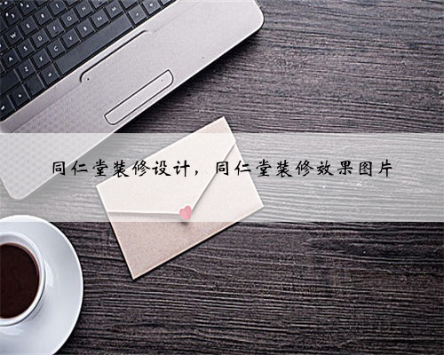 同仁堂装修设计，同仁堂装修效果图片