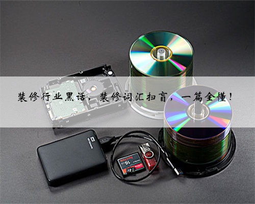 装修行业黑话，装修词汇扫盲，一篇全懂！