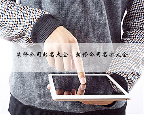 装修公司起名大全,装修公司名字大全