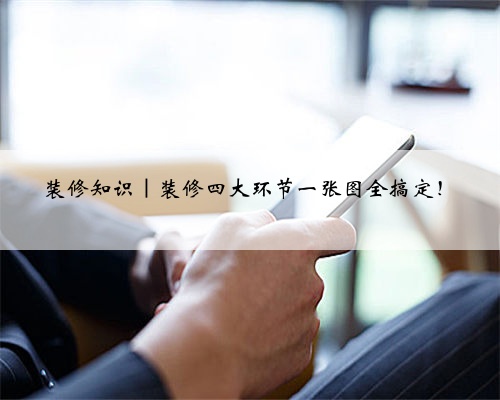 装修知识｜装修四大环节一张图全搞定！