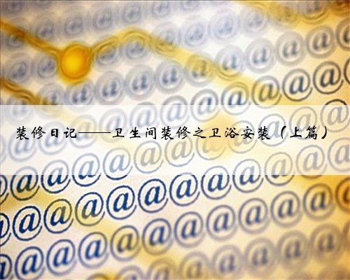 装修日记——卫生间装修之卫浴安装(上篇)