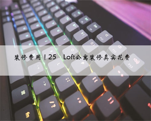 装修费用丨25㎡Loft公寓装修真实花费