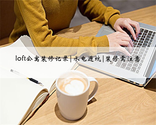 loft公寓装修记录|水电避坑|装修需注意