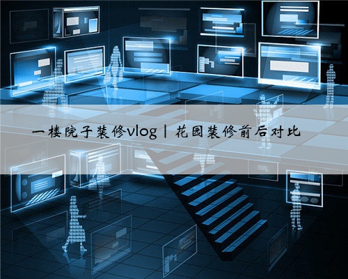 <b>一楼院子装修vlog|花园装修前后对比</b>