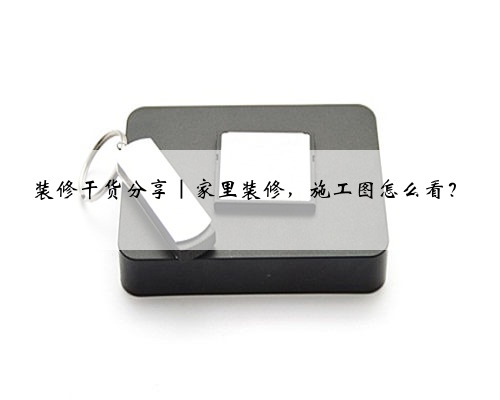 <b>装修干货分享｜家里装修，施工图怎么看？</b>