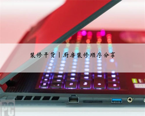 装修干货|厨房装修顺序分享