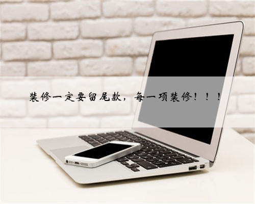 装修一定要留尾款，每一项装修！！！
