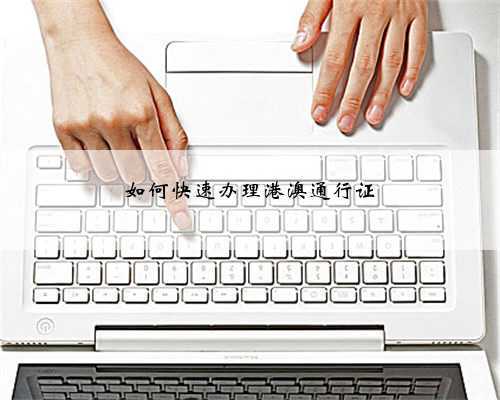 如何快速办理港澳通行证