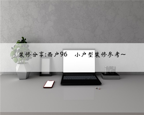 装修分享:西户96㎡小户型装修参考~