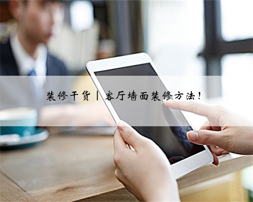装修干货｜客厅墙面装修方法！