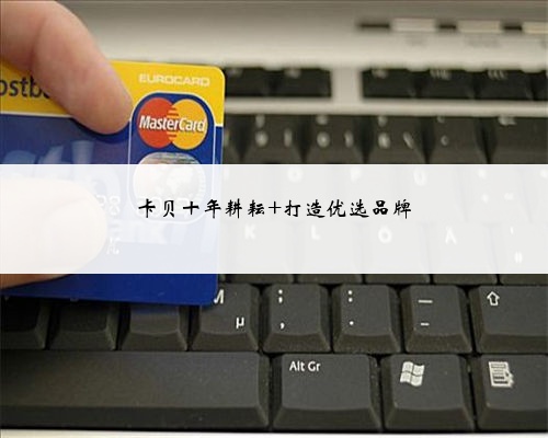 <b>卡贝十年耕耘 打造优选品牌</b>