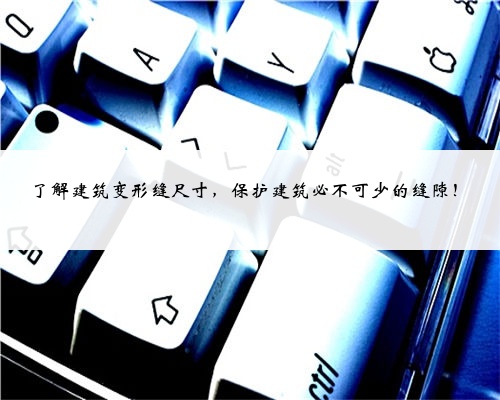 了解建筑变形缝尺寸，保护建筑必不可少的缝隙！