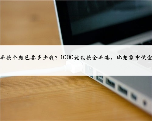 <b>汽车换个颜色要多少钱？1000就能换全车漆，比想象中便宜！</b>