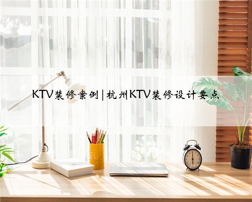KTV装修案例|杭州KTV装修设计要点