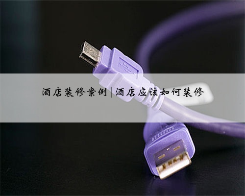 酒店装修案例|酒店应该如何装修