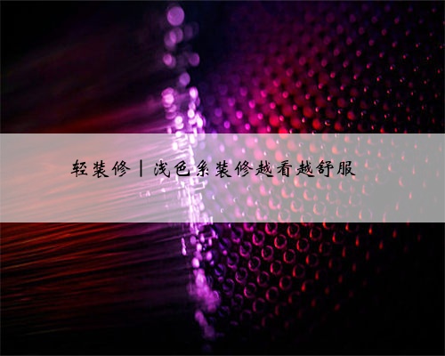 <b>轻装修|浅色系装修越看越舒服</b>