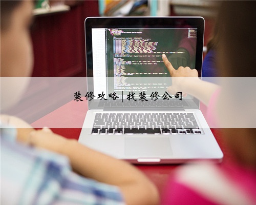装修攻略|找装修公司