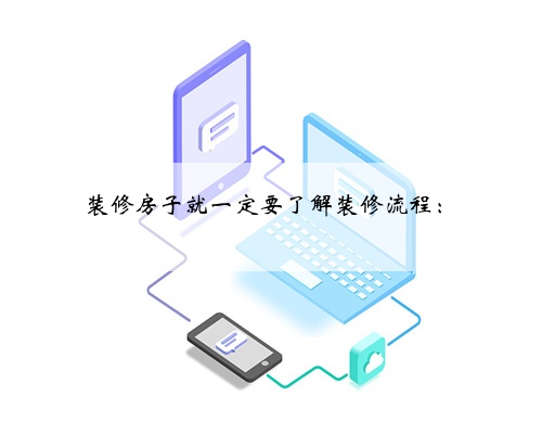 装修房子就一定要了解装修流程: