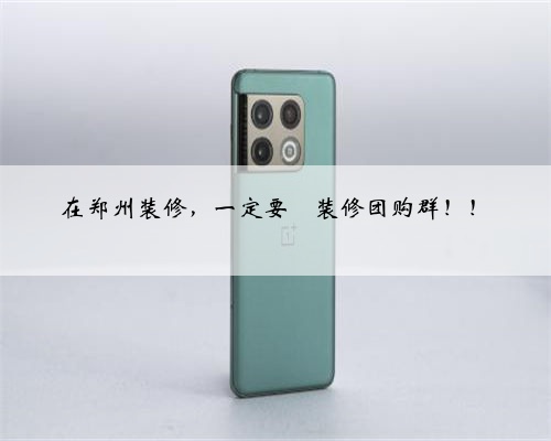 在郑州装修，一定要➕装修团购群！！