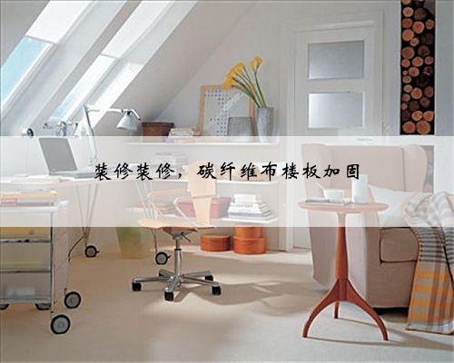 <b>装修装修,碳纤维布楼板加固</b>