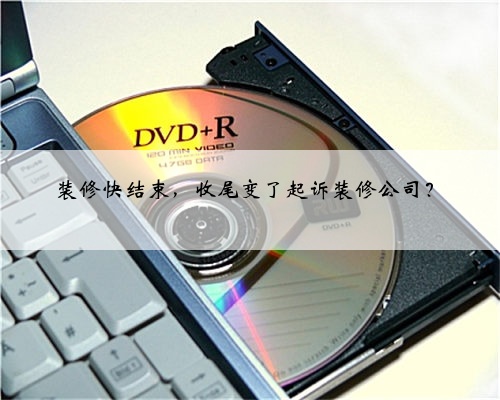 <b>装修快结束，收尾变了起诉装修公司？</b>