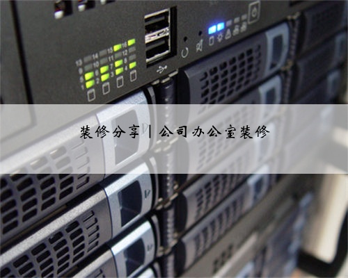 装修分享|公司办公室装修