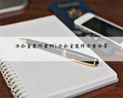 办公室装修案例|办公室装修方案分享