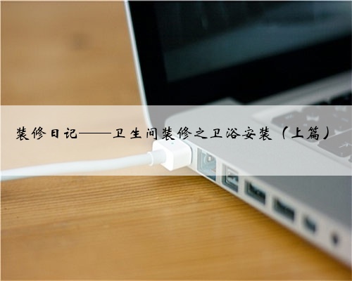 <b>装修日记——卫生间装修之卫浴安装(上篇)</b>