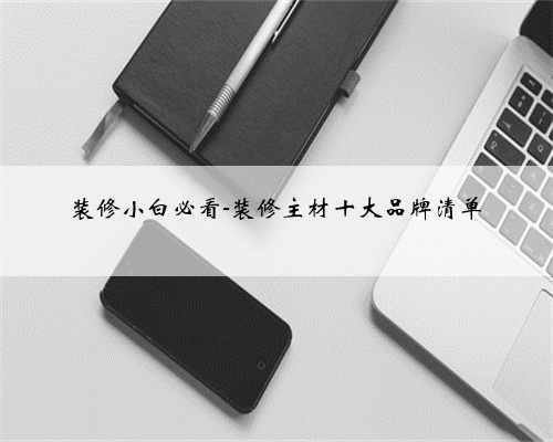 装修小白必看-装修主材十大品牌清单