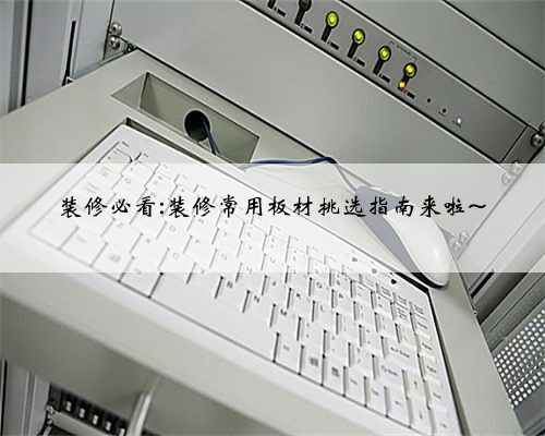 装修必看:装修常用板材挑选指南来啦~
