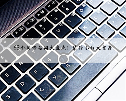 63个装修名词大盘点!装修小白大变身