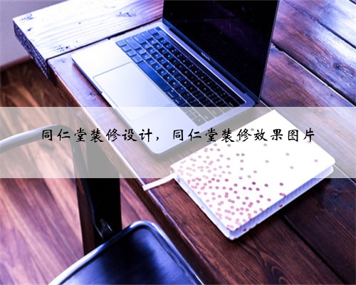 同仁堂装修设计,同仁堂装修效果图片