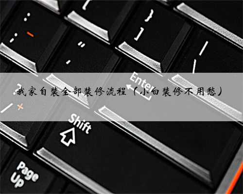 我家自装全部装修流程（小白装修不用愁）