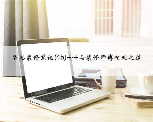 香港装修笔记(4b) - 与装修师傅相处之道