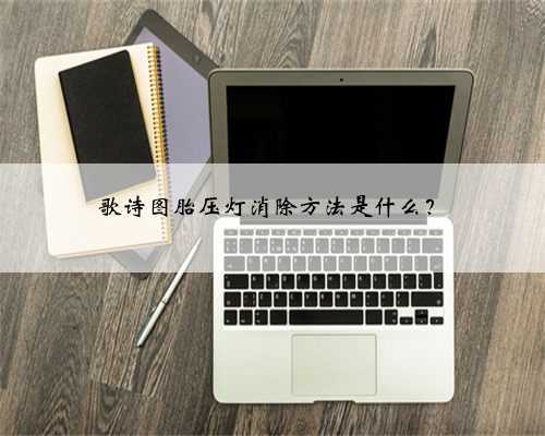 歌诗图胎压灯消除方法是什么?