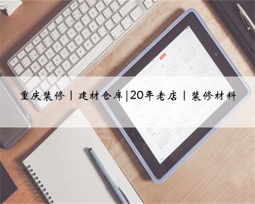 重庆装修｜建材仓库|20年老店｜装修材料