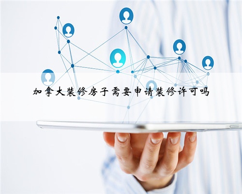 加拿大装修房子需要申请装修许可吗