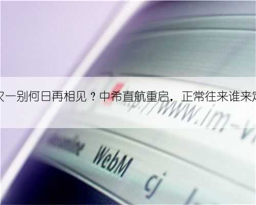 上次一别何日再相见？中希直航重启，正常往来谁来定？