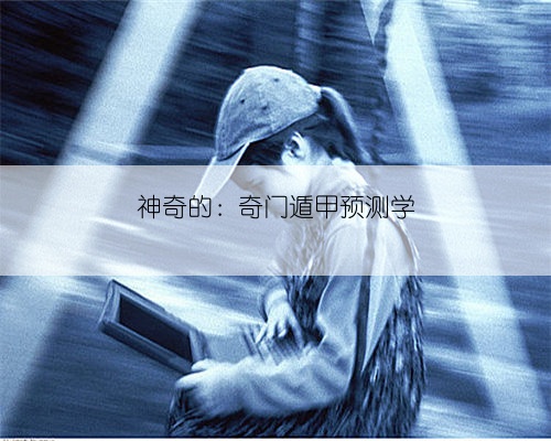 神奇的:奇门遁甲预测学