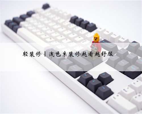 轻装修｜浅色系装修越看越舒服