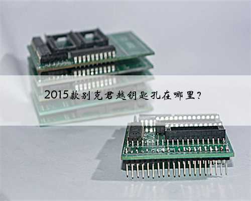 2015款别克君越钥匙孔在哪里?