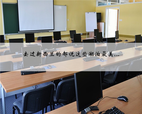 去过新西兰的都说这些湖泊最美...